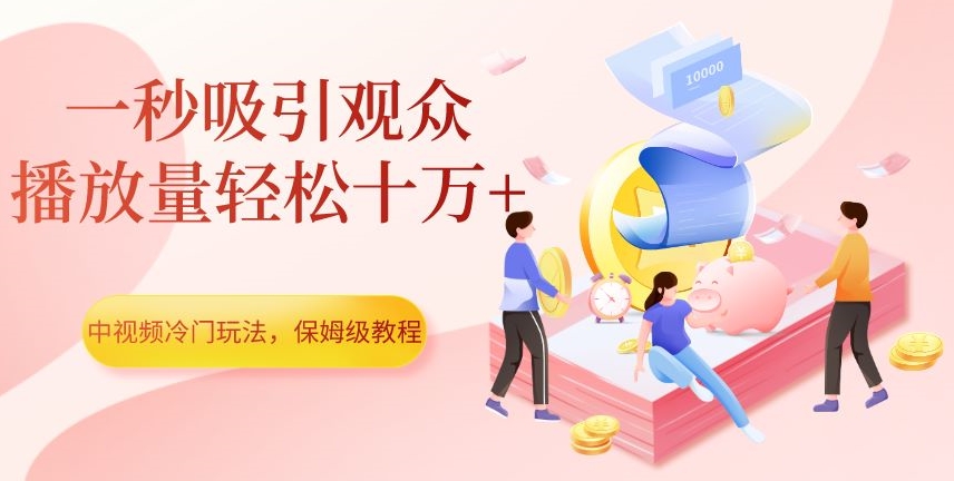 中视频冷门玩法，一秒吸引观众，播放量轻松十万+，保姆级教程【揭秘】- 副业 - 兼职-冷颜学社