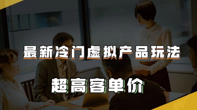 最新冷门虚拟产品玩法，超高客单价，月入2-3万＋【揭秘】- 副业 - 兼职-冷颜学社