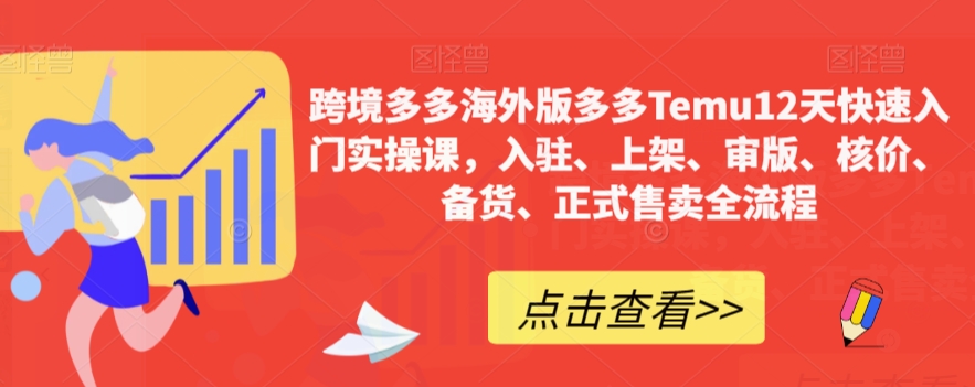 跨境多多海外版多多Temu12天快速入门实操课，入驻、上架、审版、核价、备货、正式售卖全流程- 副业 - 兼职-冷颜学社