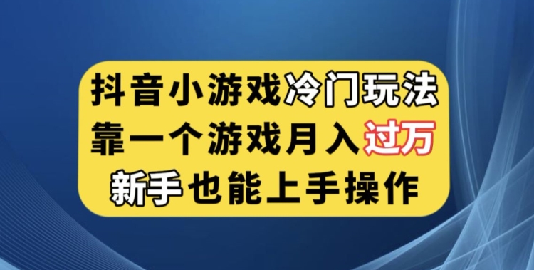 抖音小游戏冷门玩法，靠一个游戏月入过万，新手也能轻松上手【揭秘】- 副业 - 兼职-冷颜学社