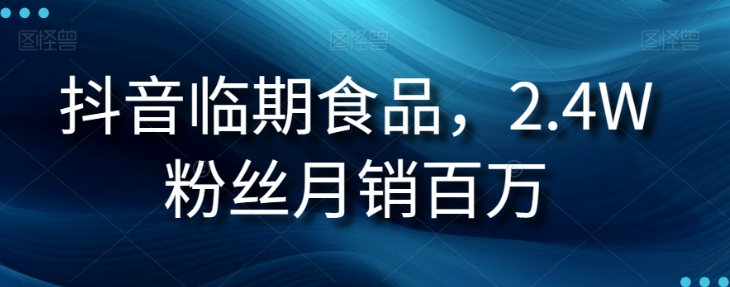 抖音临期食品项目，2.4W粉丝月销百万【揭秘】- 副业 - 兼职-冷颜学社