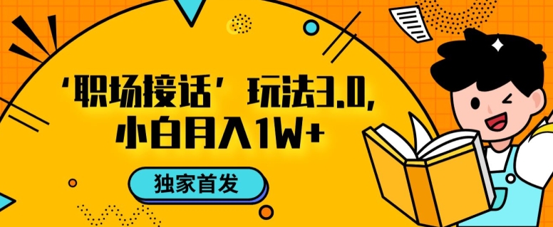 职场接话3.0玩法，小白易上手，暴力变现月入1w【揭秘】- 副业 - 兼职-冷颜学社