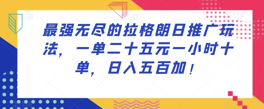 最强无尽的拉格朗日推广玩法，一单二十五元一小时十单，日入五百加！- 副业 - 兼职-冷颜学社
