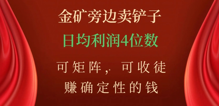 金矿旁边卖铲子，赚确定性的钱，可矩阵，可收徒，日均利润4位数【揭秘】- 副业 - 兼职-冷颜学社