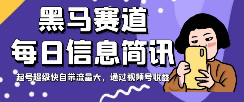 黑马赛道每日信息简讯，起号超级快自带流量大，通过视频号收益【揭秘】- 副业 - 兼职-冷颜学社