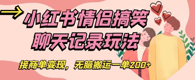 小红书情侣搞笑聊天记录玩法，接商单变现，无脑搬运一单200+【揭秘】- 副业 - 兼职-冷颜学社