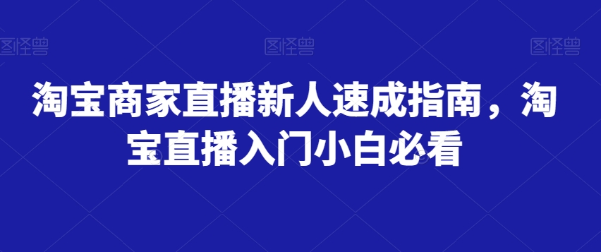 淘宝商家直播新人速成指南，淘宝直播入门小白必看- 副业 - 兼职-冷颜学社