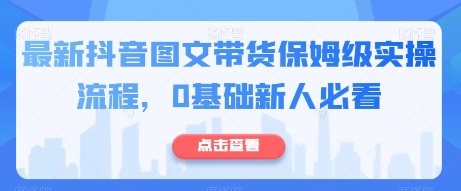 最新抖音图文带货保姆级实操流程，0基础新人必看- 副业 - 兼职-冷颜学社