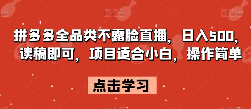 拼多多全品类不露脸直播，日入500，读稿即可，项目适合小白，操作简单【揭秘】- 副业 - 兼职-冷颜学社