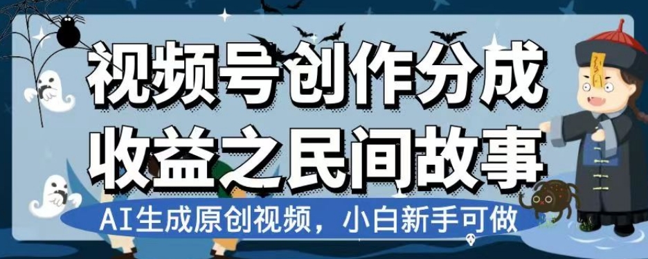 视频号创作分成收益之民间故事，AI生成原创视频，小白新手可做【揭秘】- 副业 - 兼职-冷颜学社