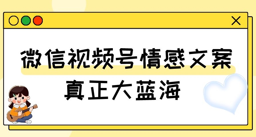 视频号情感文案，真正大蓝海，简单操作，新手小白轻松上手（教程+素材）【揭秘】- 副业 - 兼职-冷颜学社