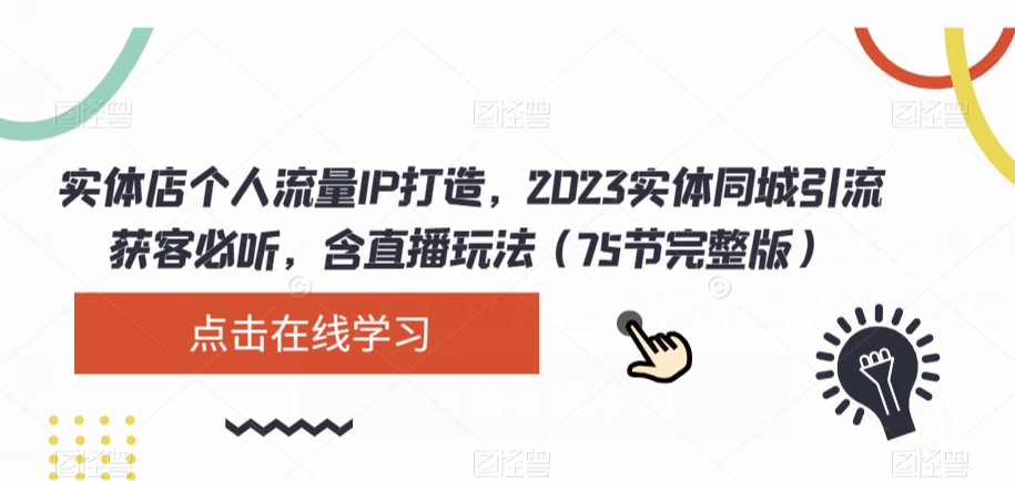 实体店个人流量IP打造，2023实体同城引流获客必听，含直播玩法（75节完整版）- 副业 - 兼职-冷颜学社
