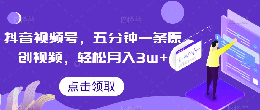抖音视频号，五分钟一条原创视频，轻松月入3w+【独家秘诀，传授赚钱方法】【揭秘】- 副业 - 兼职-冷颜学社