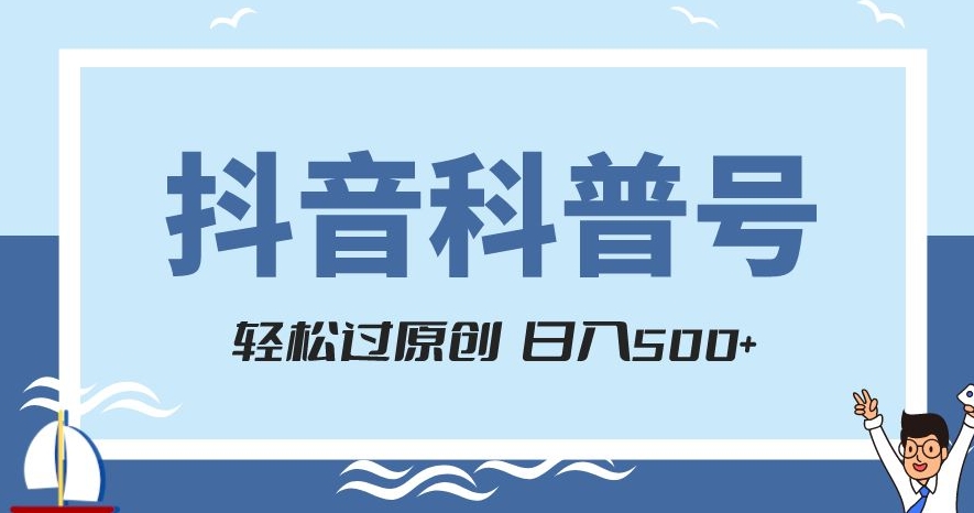 抖音科普号项目，轻松过原创，官方流量扶持，涨粉快，日入500+【揭秘】- 副业 - 兼职-冷颜学社