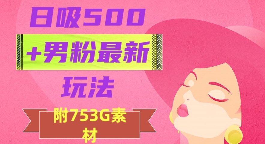 日吸500+男粉最新玩法，从作品制作到如何引流及后端变现，保姆级教程【揭秘】- 副业 - 兼职-冷颜学社