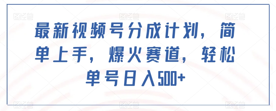 最新视频号分成计划，简单上手，爆火赛道，轻松单号日入500+- 副业 - 兼职-冷颜学社