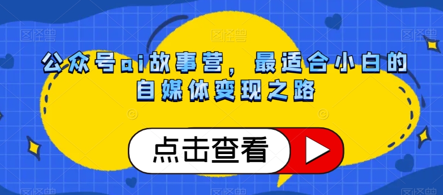 公众号ai故事营，最适合小白的自媒体变现之路- 副业 - 兼职-冷颜学社