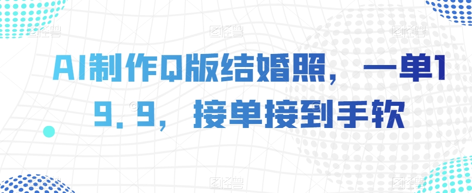 AI制作Q版结婚照，一单19.9，接单接到手软【揭秘】- 副业 - 兼职-冷颜学社