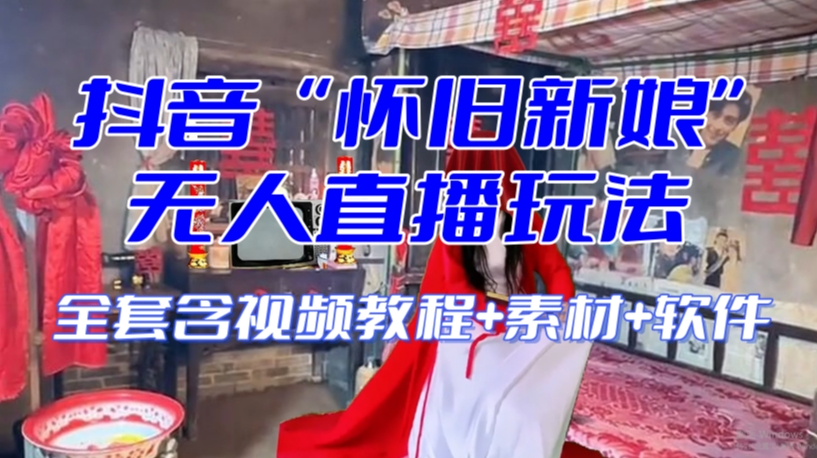 抖音最新最火【怀旧新娘】无人直播整蛊互动玩法（含全套开播教程+软件+视频素材+音效）- 副业 - 兼职-冷颜学社
