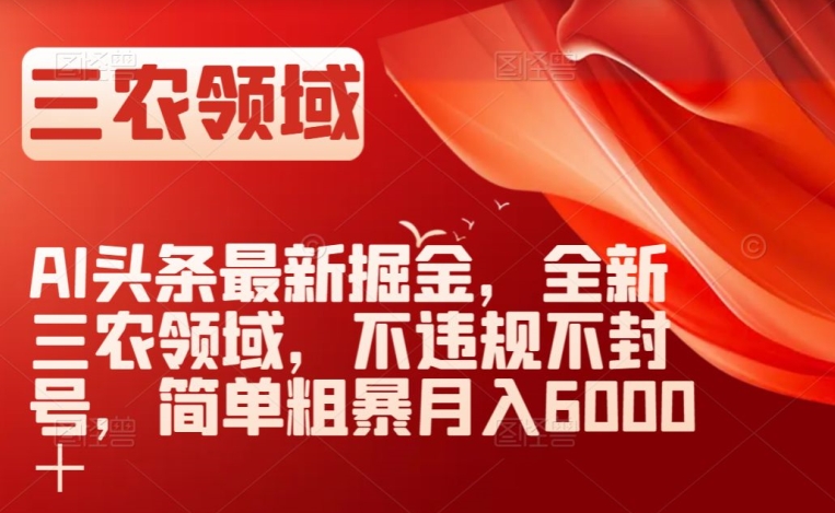 AI头条最新掘金，全新三农领域，不违规不封号，简单粗暴月入6000＋【揭秘】- 副业 - 兼职-冷颜学社