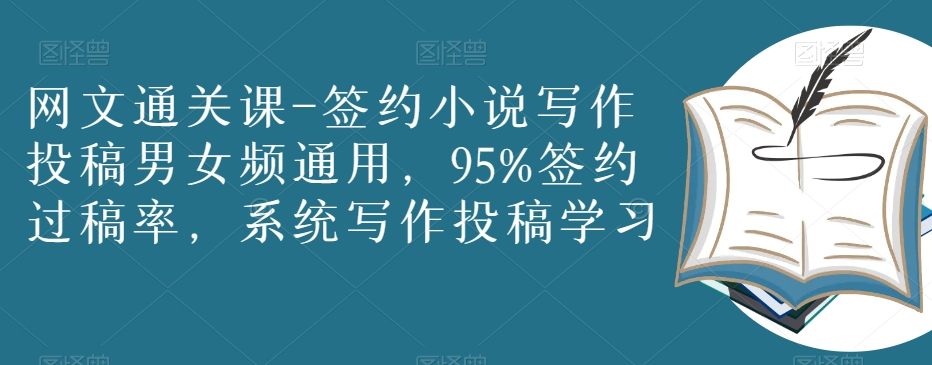 网文通关课-签约小说写作投稿男女频通用，95%签约过稿率，系统写作投稿学习- 副业 - 兼职-冷颜学社