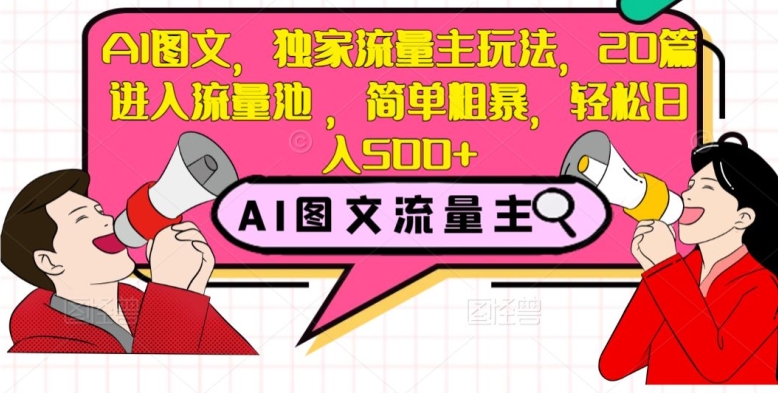 AI图文，独家流量主玩法，20篇进入流量池，简单粗暴，轻松日入500+【揭秘】- 副业 - 兼职-冷颜学社