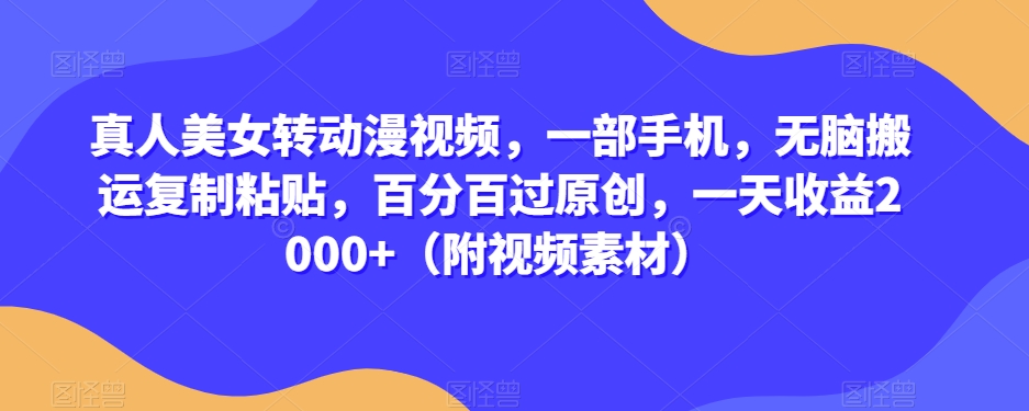 真人美女转动漫视频，一部手机，无脑搬运复制粘贴，百分百过原创，一天收益2000+（附视频素材）【揭秘】- 副业 - 兼职-冷颜学社