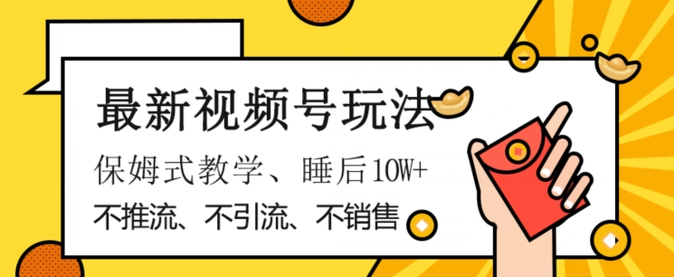 最新视频号玩法，不销售、不引流、不推广，躺着月入1W+，保姆式教学，小白轻松上手【揭秘】- 副业 - 兼职-冷颜学社