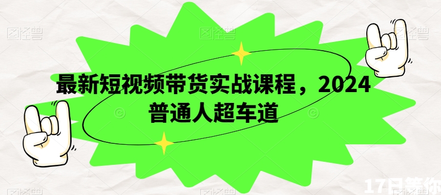最新短视频带货实战课程，2024普通人超车道- 副业 - 兼职-冷颜学社