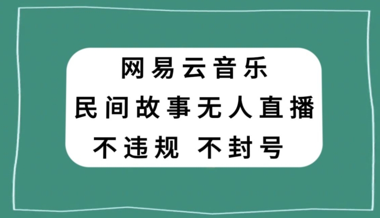网易云民间故事无人直播，零投入低风险、人人可做【揭秘】- 副业 - 兼职-冷颜学社