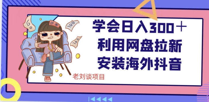 学会日入300＋，利用网盘拉新安装海外抖音保姆级教学【揭秘】- 副业 - 兼职-冷颜学社