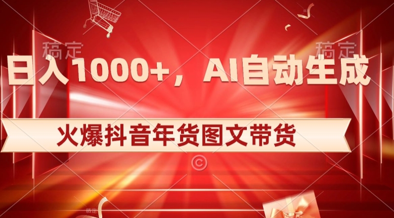 10日入1000+火爆抖音年货图文带货，AI自动生成自己的年货原创图文【揭秘】- 副业 - 兼职-冷颜学社