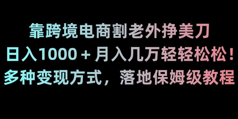 靠跨境电商割老外挣美刀，日入1000＋月入几万轻轻松松！多种变现方式，落地保姆级教程【揭秘】- 副业 - 兼职-冷颜学社