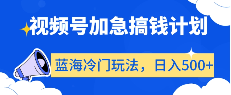 视频号加急搞钱计划，蓝海冷门玩法，日入500+【揭秘】- 副业 - 兼职-冷颜学社