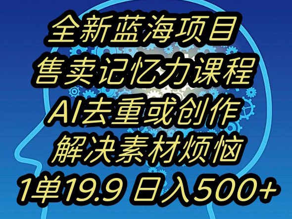 蓝海项目记忆力提升，AI去重，一单19.9日入500+【揭秘】- 副业 - 兼职-冷颜学社