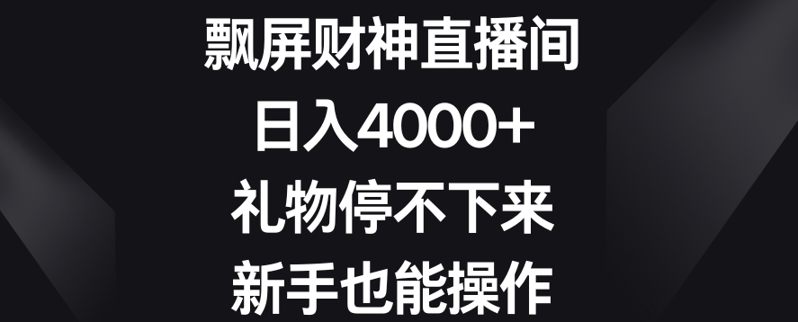飘屏财神直播间，日入4000+，礼物停不下来，新手也能操作【揭秘】- 副业 - 兼职-冷颜学社