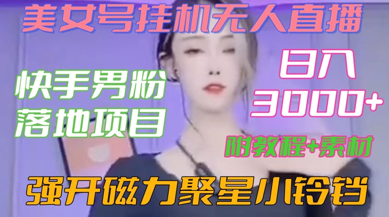 快手男粉落地项目，美女号挂机无人直播，强开磁力聚星小铃铛，日入3000+【附教程和美女素材】【揭秘】- 副业 - 兼职-冷颜学社