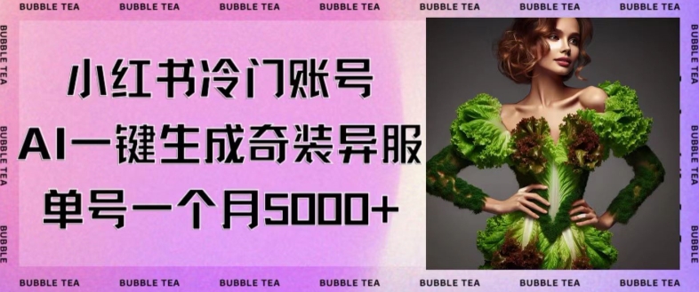 小红书冷门账号，利用AI一键生成奇装异服，单号一月变现5000+【揭秘】- 副业 - 兼职-冷颜学社