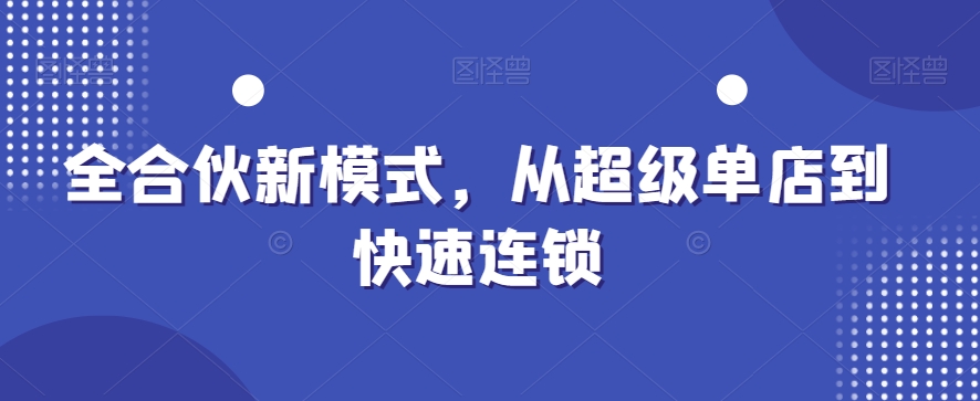 全合伙新模式，从超级单店到快速连锁- 副业 - 兼职-冷颜学社