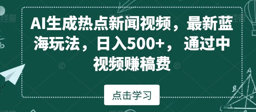 AI生成热点新闻视频，最新蓝海玩法，日入500+，通过中视频赚稿费【揭秘】- 副业 - 兼职-冷颜学社