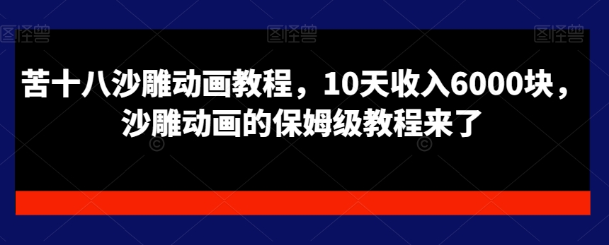 苦十八沙雕动画教程，10天收入6000块，沙雕动画的保姆级教程来了- 副业 - 兼职-冷颜学社