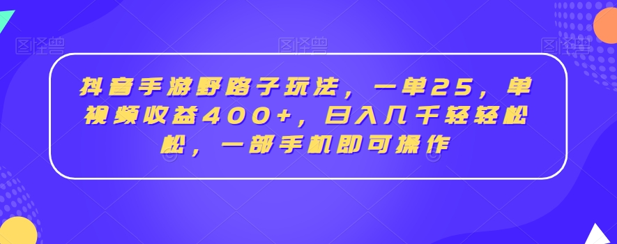 抖音手游野路子玩法，一单25，单视频收益400+，日入几千轻轻松松，一部手机即可操作【揭秘】- 副业 - 兼职-冷颜学社