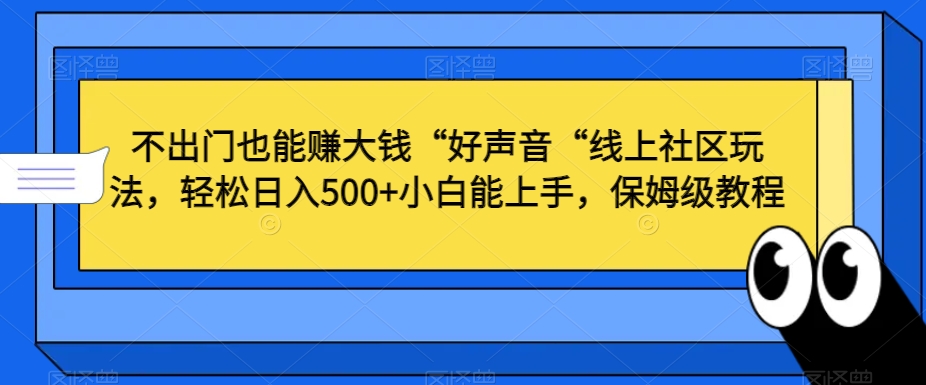 不出门也能赚大钱“好声音“线上社区玩法，轻松日入500+小白能上手，保姆级教程【揭秘】- 副业 - 兼职-冷颜学社