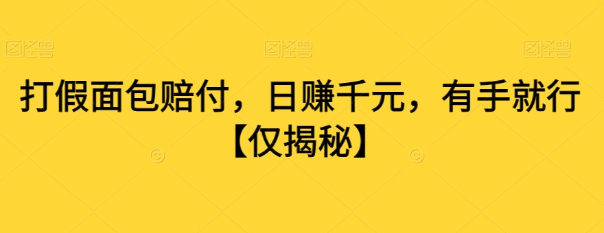 打假面包赔付，日赚千元，有手就行【仅揭秘】- 副业 - 兼职-冷颜学社