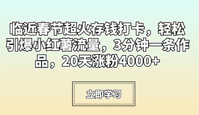 临近春节超火存钱打卡，轻松引爆小红薯流量，3分钟一条作品，20天涨粉4000+【揭秘】- 副业 - 兼职-冷颜学社