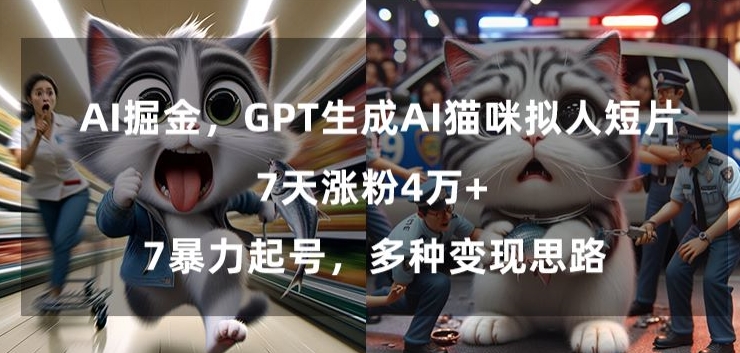 GPT生成AI猫咪拟人短片，7天涨粉4万+，暴力起号，多种变现思路【揭秘】- 副业 - 兼职-冷颜学社