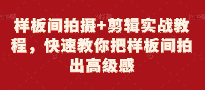 样板间拍摄+剪辑实战教程，快速教你把样板间拍出高级感- 副业 - 兼职-冷颜学社