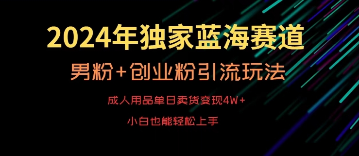 2024年独家蓝海赛道，成人用品单日卖货变现4W+，男粉+创业粉引流玩法，不愁搞不到流量【揭秘】- 副业 - 兼职-冷颜学社