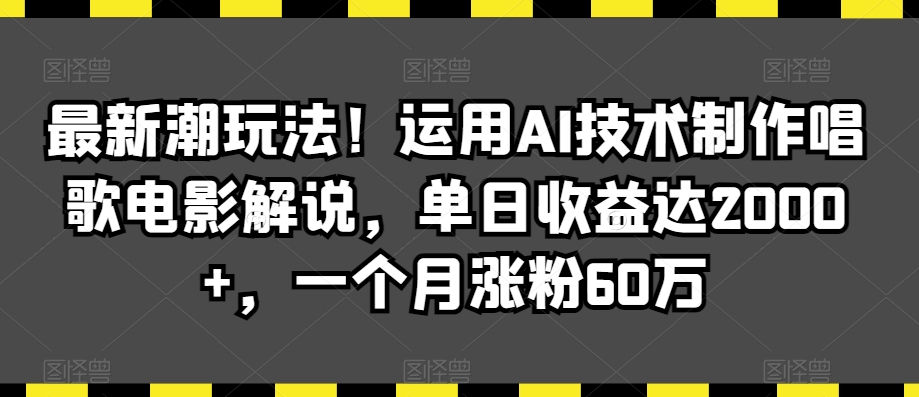最新潮玩法！运用AI技术制作唱歌电影解说，单日收益达2000+，一个月涨粉60万【揭秘】- 副业 - 兼职-冷颜学社