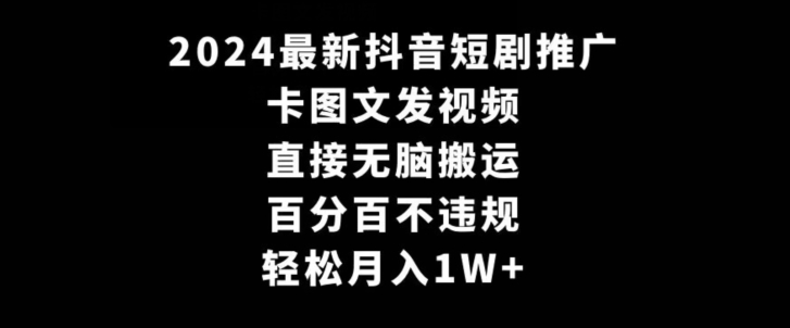 2024最新抖音短剧推广，卡图文发视频，直接无脑搬，百分百不违规，轻松月入1W+【揭秘】- 副业 - 兼职-冷颜学社